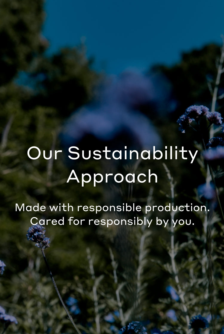 Text: Our Sustainability Approach. Made with responsible production. Cared for responsibly by you.